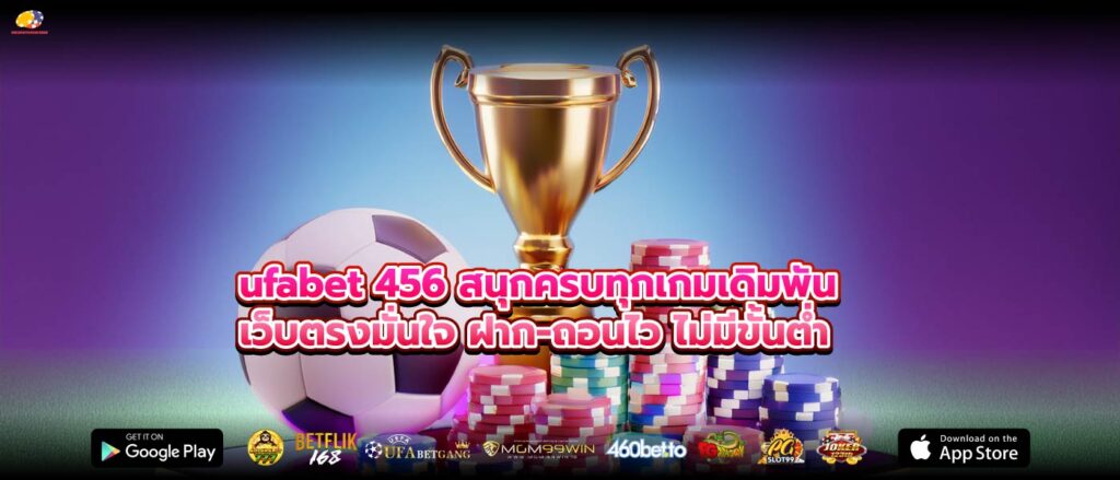 ufabet 456 สนุกครบทุกเกมเดิมพัน เว็บตรงมั่นใจ ฝาก-ถอนไว ไม่มีขั้นต่ำ